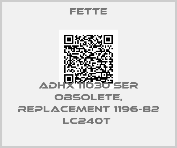 FETTE-ADHX 11030 SER obsolete, replacement 1196-82 LC240T 