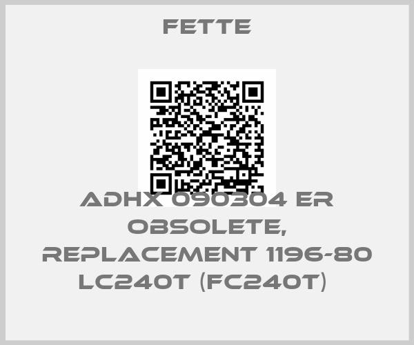 FETTE-ADHX 090304 ER obsolete, replacement 1196-80 LC240T (FC240T) 