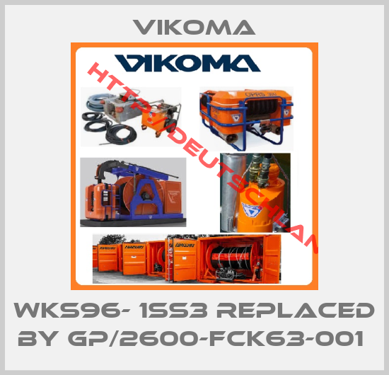 Vikoma-WKS96- 1SS3 replaced by GP/2600-FCK63-001 