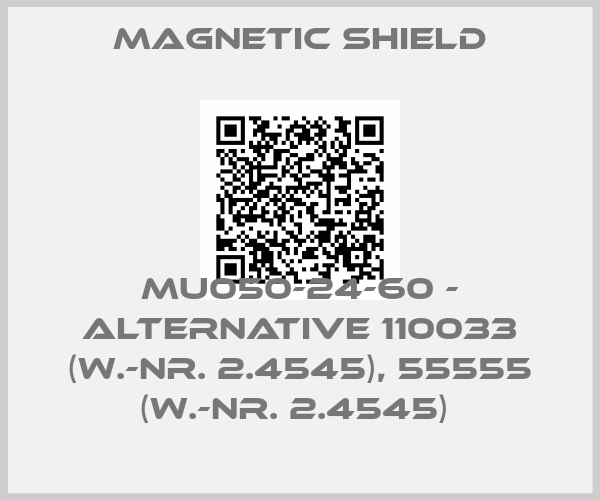 Magnetic Shield-MU050-24-60 - alternative 110033 (W.-Nr. 2.4545), 55555 (W.-Nr. 2.4545) 