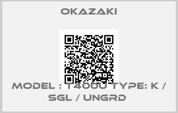 Okazaki-Model : T400U Type: K / SGL / UNGRD 