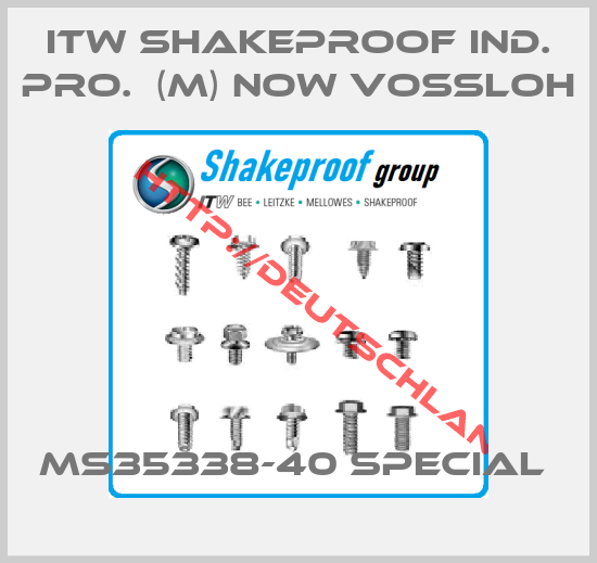 ITW SHAKEPROOF IND. PRO.  (M) now VOSSLOH-MS35338-40 SPECIAL 