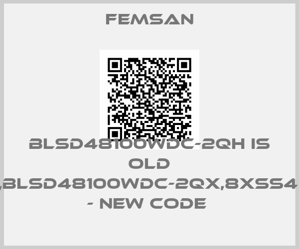 FEMSAN-BLSD48100WDC-2QH is old code,BLSD48100WDC-2QX,8XSS48101M - new code 