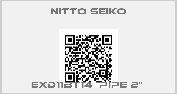 Nitto Seiko-EXD11BT14  Pipe 2” 