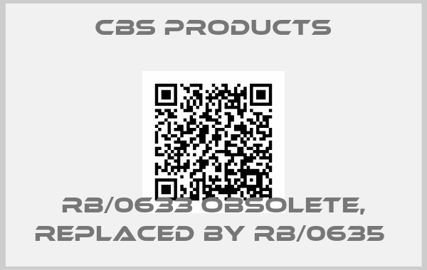CBS Products-RB/0633 obsolete, replaced by RB/0635 