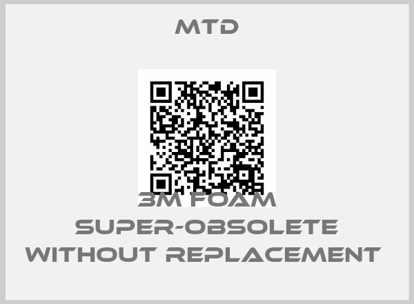 MTD-3M FOAM SUPER-OBSOLETE WITHOUT REPLACEMENT 