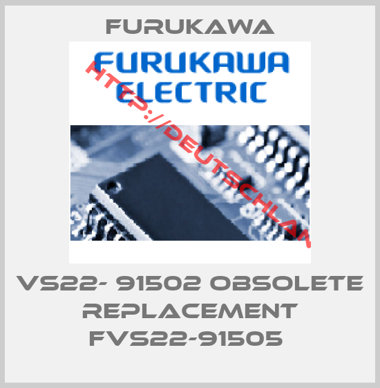 Furukawa-VS22- 91502 obsolete replacement FVS22-91505 