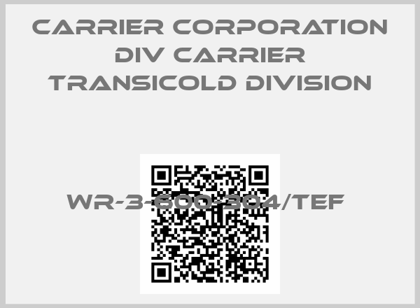 CARRIER CORPORATION DIV CARRIER TRANSICOLD DIVISION-WR-3-600-304/TEF 