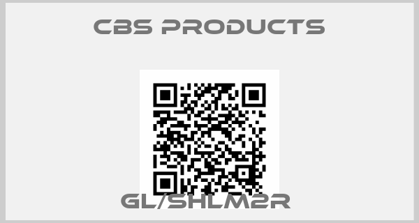 CBS Products-GL/SHLM2R 