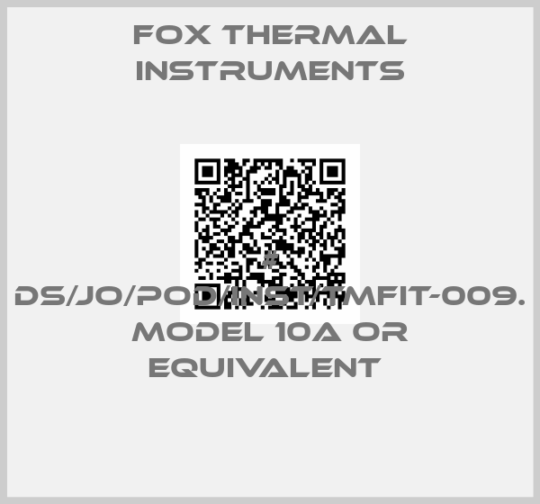 Fox Thermal Instruments-# DS/JO/POD/INST/TMFIT-009. MODEL 10A OR EQUIVALENT 