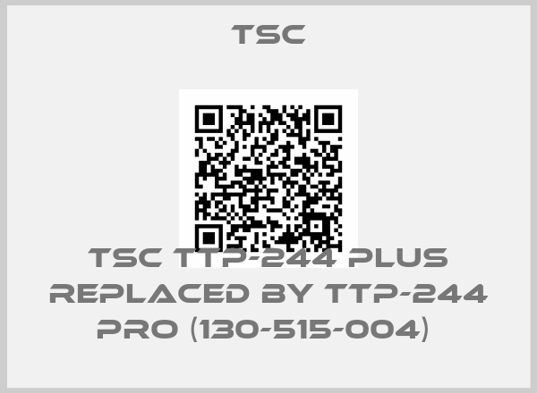 TSC-TSC TTP-244 PLUS REPLACED BY TTP-244 Pro (130-515-004) 