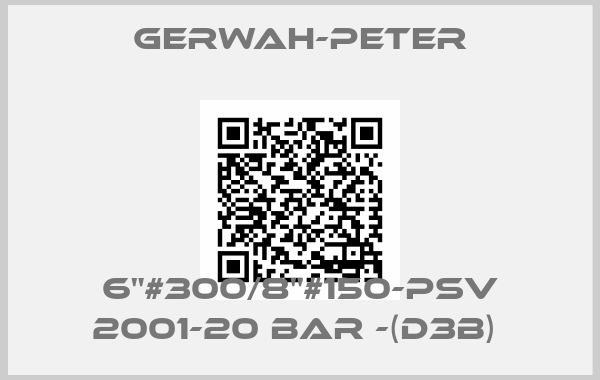 Gerwah-Peter-6"#300/8"#150-PSV 2001-20 BAR -(D3B) 