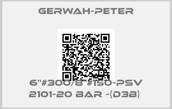 Gerwah-Peter-6"#300/8"#150-PSV 2101-20 BAR -(D3B) 