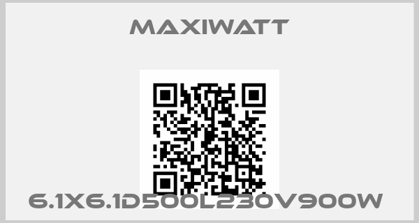 Maxiwatt-6.1X6.1D500L230V900W 