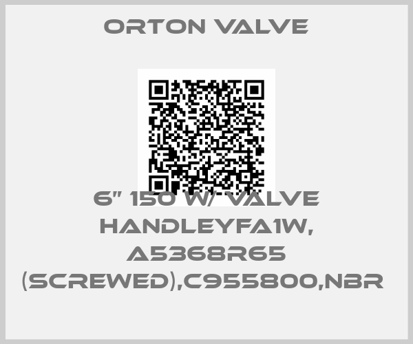 Orton Valve-6” 150 W/ VALVE HANDLEYFA1W, A5368R65 (SCREWED),C955800,NBR 