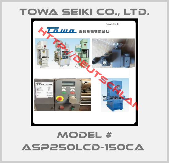 Towa Seiki Co., Ltd.- Model # ASP250LCD-150CA 