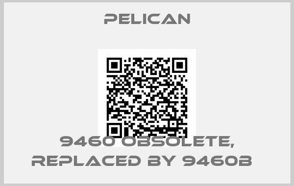 Pelican-9460 obsolete, replaced by 9460B  
