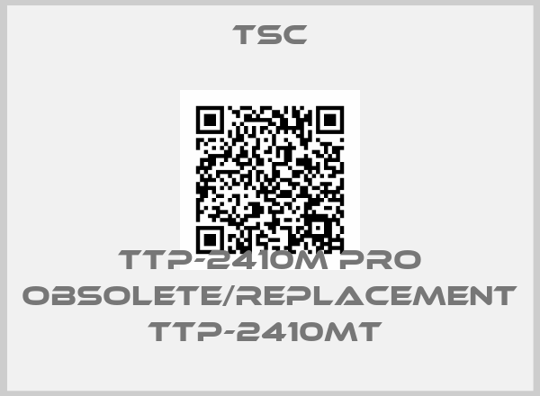 TSC-TTP-2410M Pro obsolete/replacement TTP-2410MT 