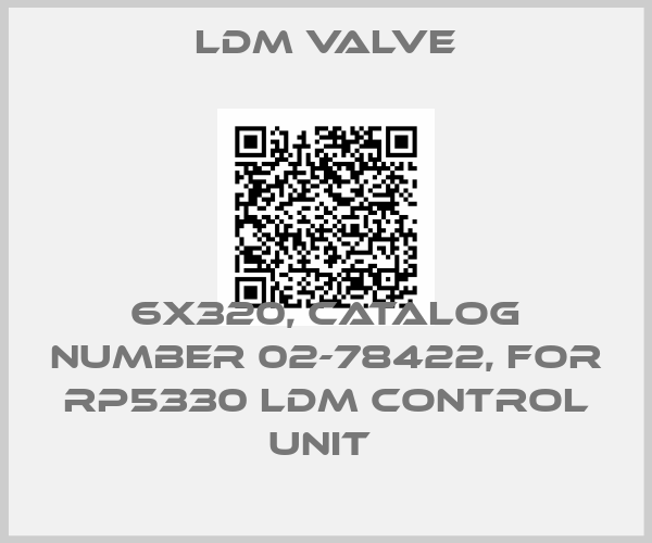 LDM Valve-6X320, CATALOG NUMBER 02-78422, FOR RP5330 LDM CONTROL UNIT 