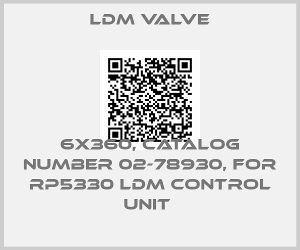 LDM Valve-6X360, CATALOG NUMBER 02-78930, FOR RP5330 LDM CONTROL UNIT 