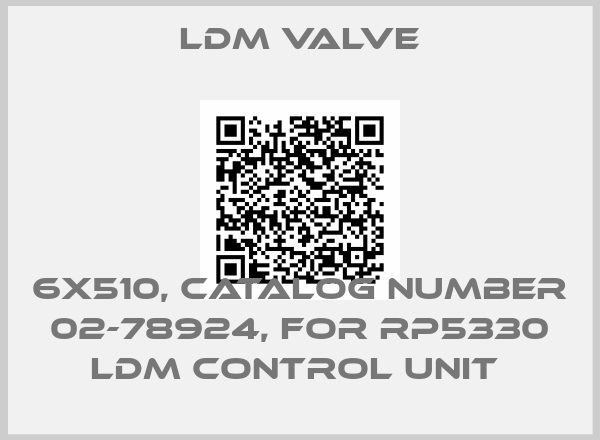 LDM Valve-6X510, CATALOG NUMBER 02-78924, FOR RP5330 LDM CONTROL UNIT 