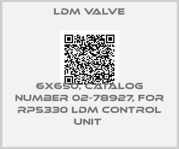 LDM Valve-6X650, CATALOG NUMBER 02-78927, FOR RP5330 LDM CONTROL UNIT 