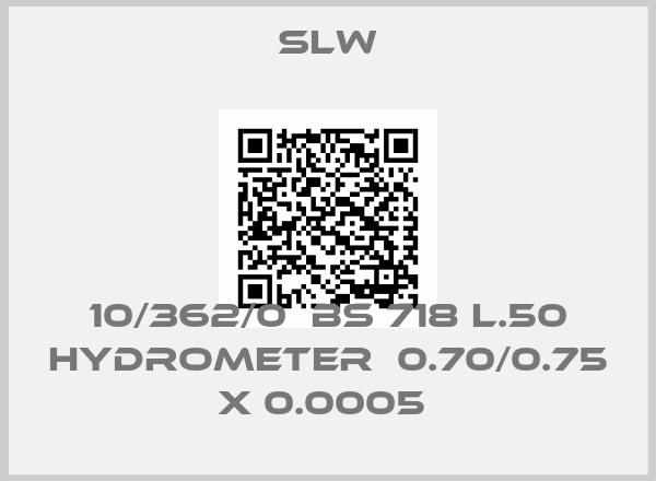 SLW-10/362/0  BS 718 L.50 HYDROMETER  0.70/0.75 X 0.0005 