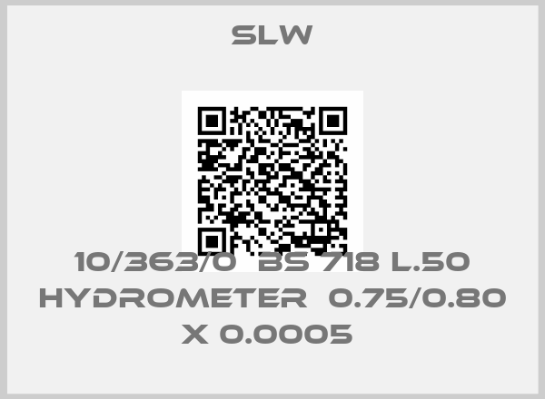 SLW-10/363/0  BS 718 L.50 HYDROMETER  0.75/0.80 X 0.0005 