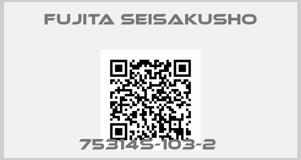 Fujita Seisakusho-75314S-103-2 