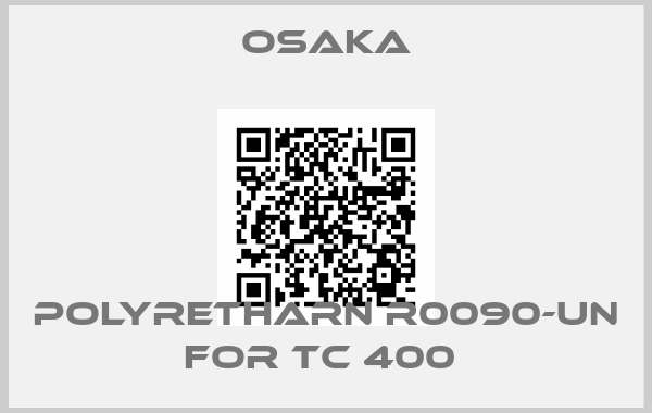 OSAKA-polyretharn R0090-UN For TC 400 