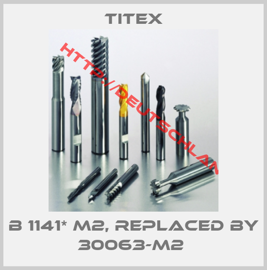 Titex-B 1141* M2, replaced by 30063-M2 