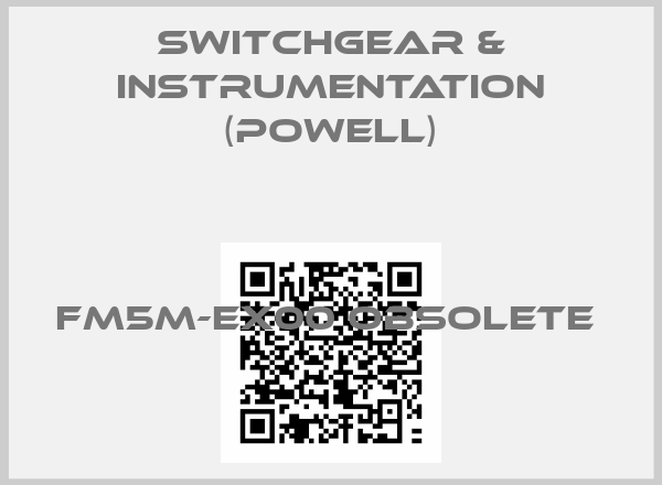 SWITCHGEAR & INSTRUMENTATION (Powell)- FM5M-EX00 obsolete 