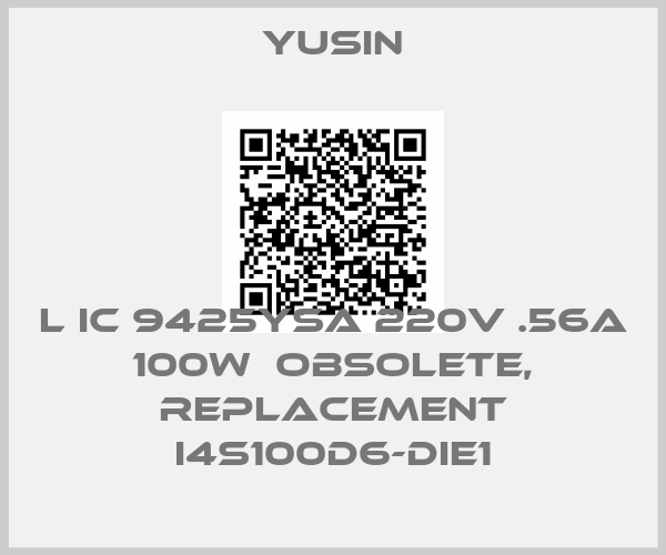 Yusin-l IC 9425ysa 220V .56A 100W  obsolete, replacement I4S100D6-DIE1
