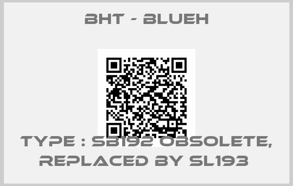 BHT - BlueH-Type : SB192 obsolete, replaced by SL193 