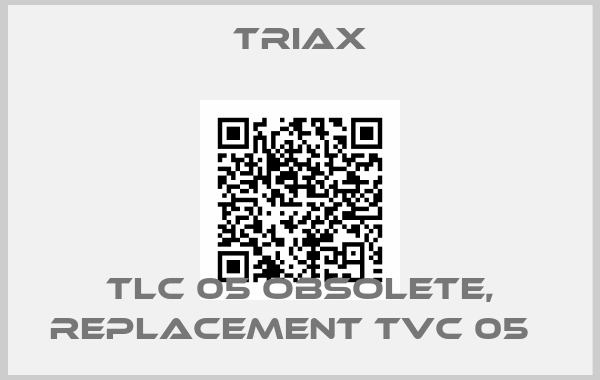 Triax-TLC 05 obsolete, replacement TVC 05  
