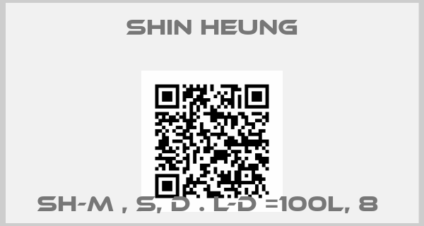 Shin Heung-SH-M , S, D . L-D =100L, 8 