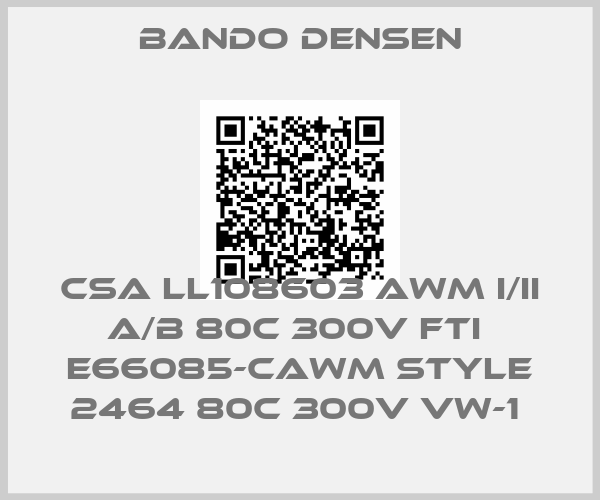 Bando Densen-CSA LL108603 AWM I/II A/B 80C 300V FTI  E66085-CAWM STYLE 2464 80C 300V VW-1 