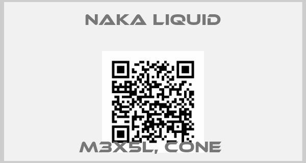 NAKA LIQUID-M3X5L, CONE 
