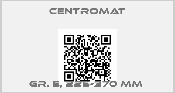 Centromat-Gr. E, 225-370 mm 
