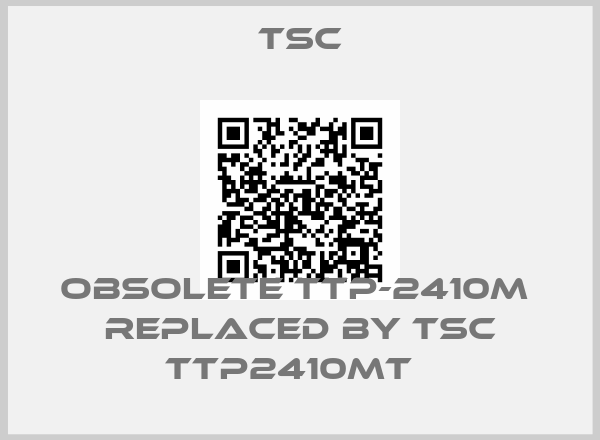 TSC-Obsolete TTP-2410M  replaced by TSC TTP2410MT  
