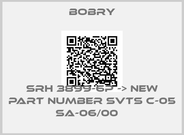 BOBRY-SRH 3899-6P -> new part number SVTS C-05 SA-06/00   