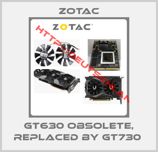 Zotac-gt630 obsolete, replaced by GT730 