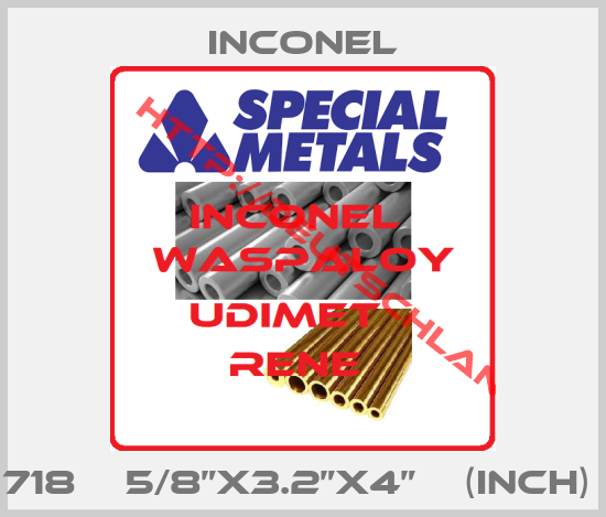 Inconel-718    5/8”x3.2”x4”    (inch) 