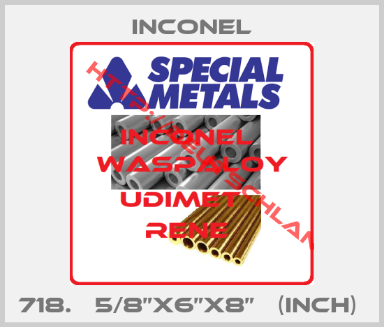 Inconel-718.   5/8”x6”x8”   (inch) 