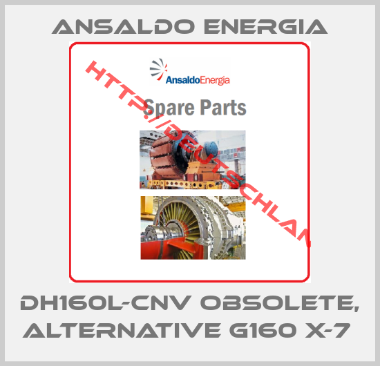 ANSALDO ENERGIA-DH160L-CNV obsolete, alternative G160 X-7 