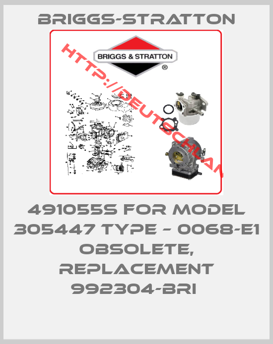 Briggs-Stratton-491055s for model 305447 Type – 0068-E1 obsolete, replacement 992304-BRI 