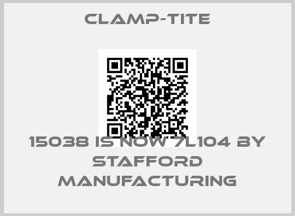 CLAMP-TITE-15038 is now 7L104 by Stafford Manufacturing