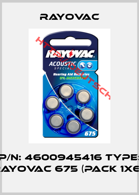 Rayovac-P/N: 4600945416 Type: Rayovac 675 (pack 1x6) 