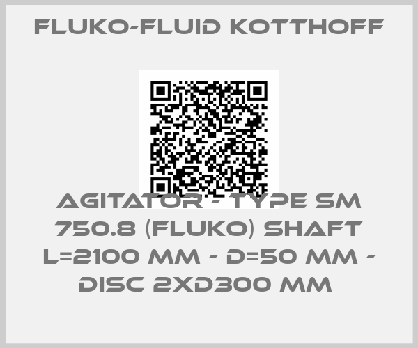FLUKO-Fluid Kotthoff-AGITATOR - TYPE SM 750.8 (FLUKO) SHAFT L=2100 MM - D=50 MM - DISC 2XD300 MM 