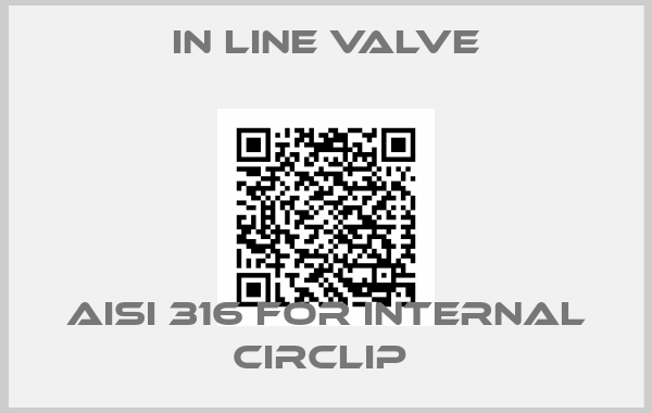 In line valve-AISI 316 FOR INTERNAL CIRCLIP 